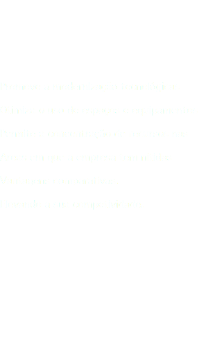  Promove a modernização tecnológicas Otimiza o uso de espaços e equipamentos Permite a concentração de recursos nas Areas em que a empresa tem nítidas Vantagens comparativas. Elevando a sua competividade.